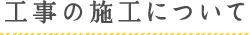 工事の施工について